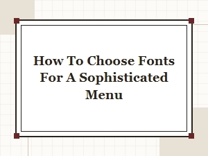 How to Choose Fonts for a Sophisticated Menu